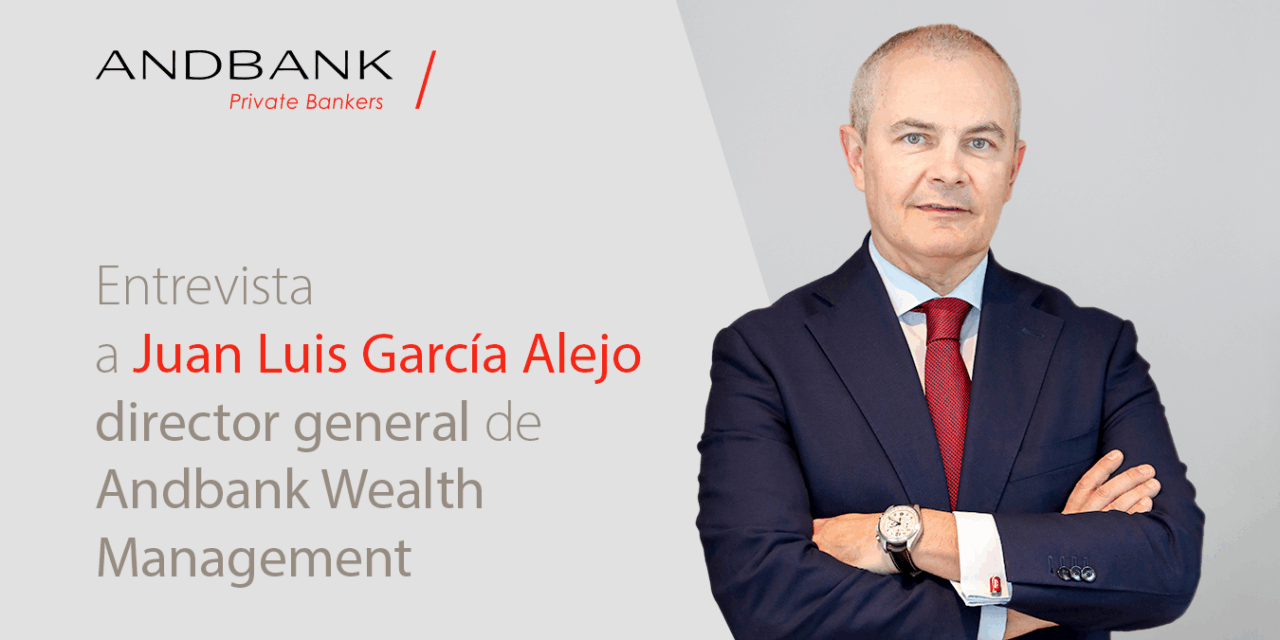 Entrevista a Juan Luis García Alejo, director general de Andbank Wealth Management: «El valor más relevante de nuestra gestión es el de la flexibilidad»
